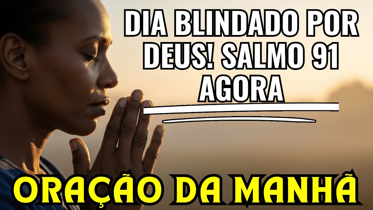 SALMO 91 para começar o DIA protegido até o final desta Oração da MANHÃ poderosa!