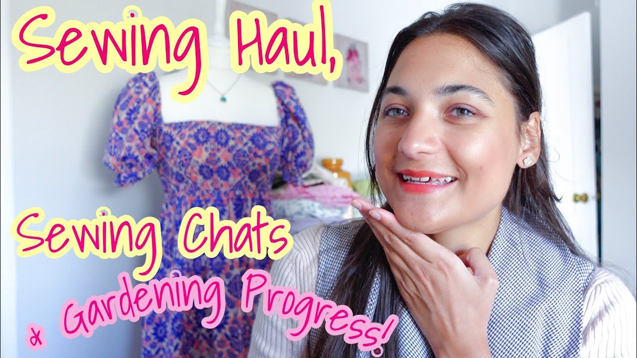 SEWING HAUL & SEWING UPDATE! Sewing Chats: Talking about Overwhelm & Gardening Progress! #sewinghaul