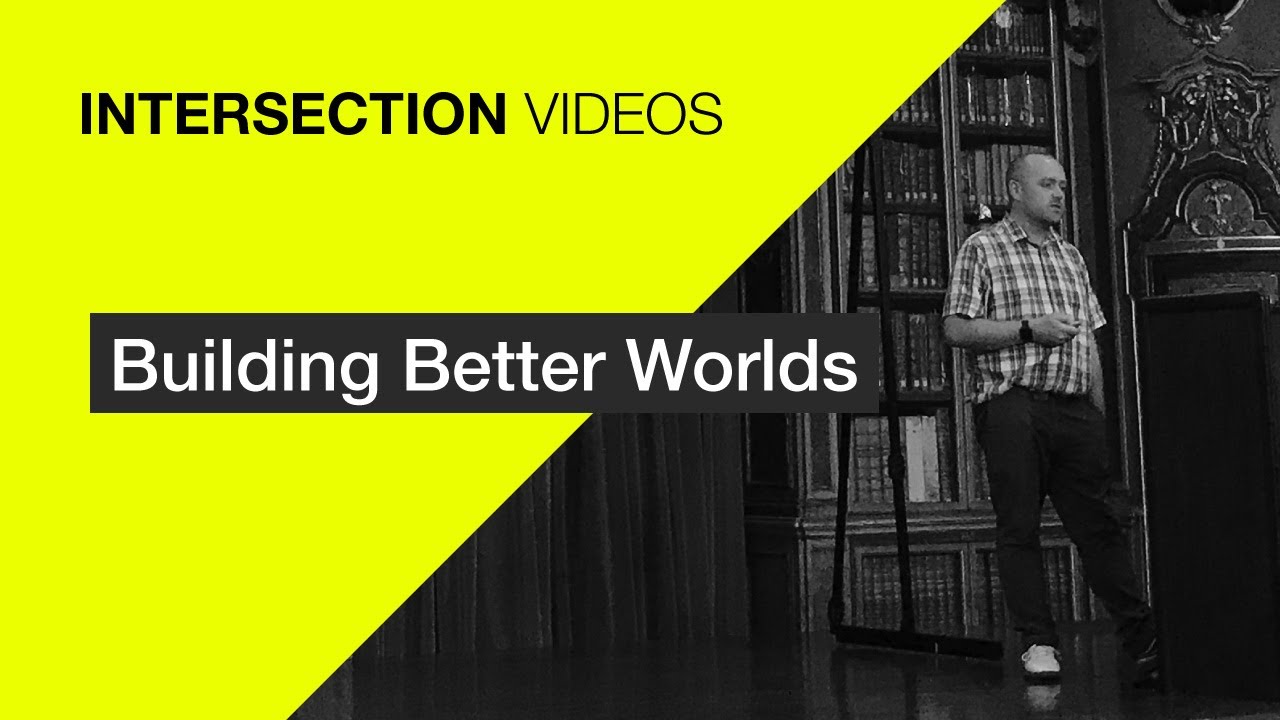 Building Better Worlds / Cennydd Bowles / INTERSECTION19