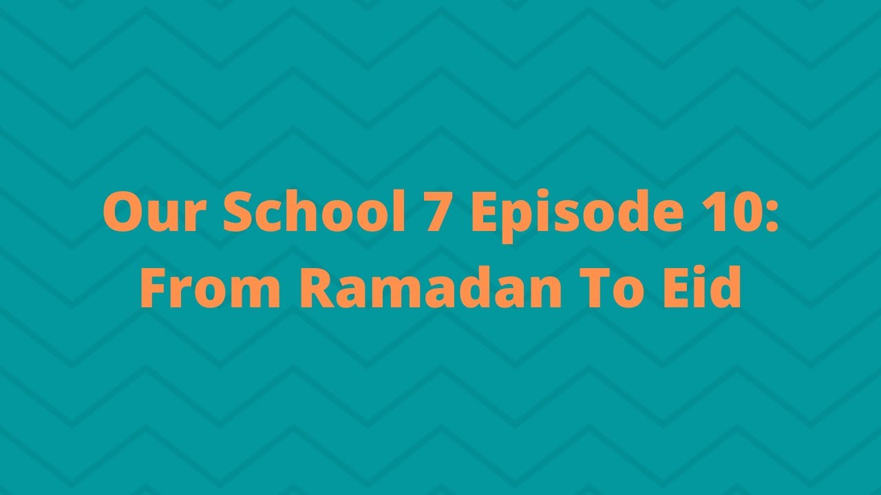 Our School 7 Episode 10: From Ramadan To Eid