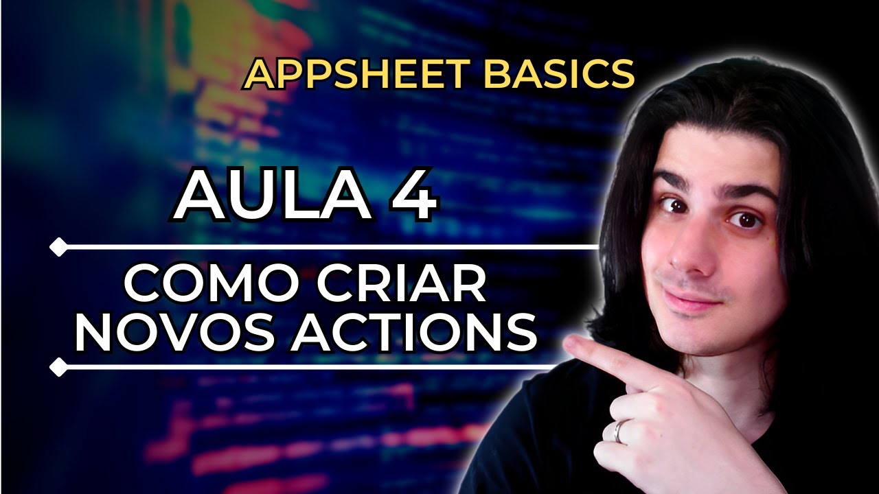 Curso AppSheet Basics - Aula 4 | Como funcionam os Actions
