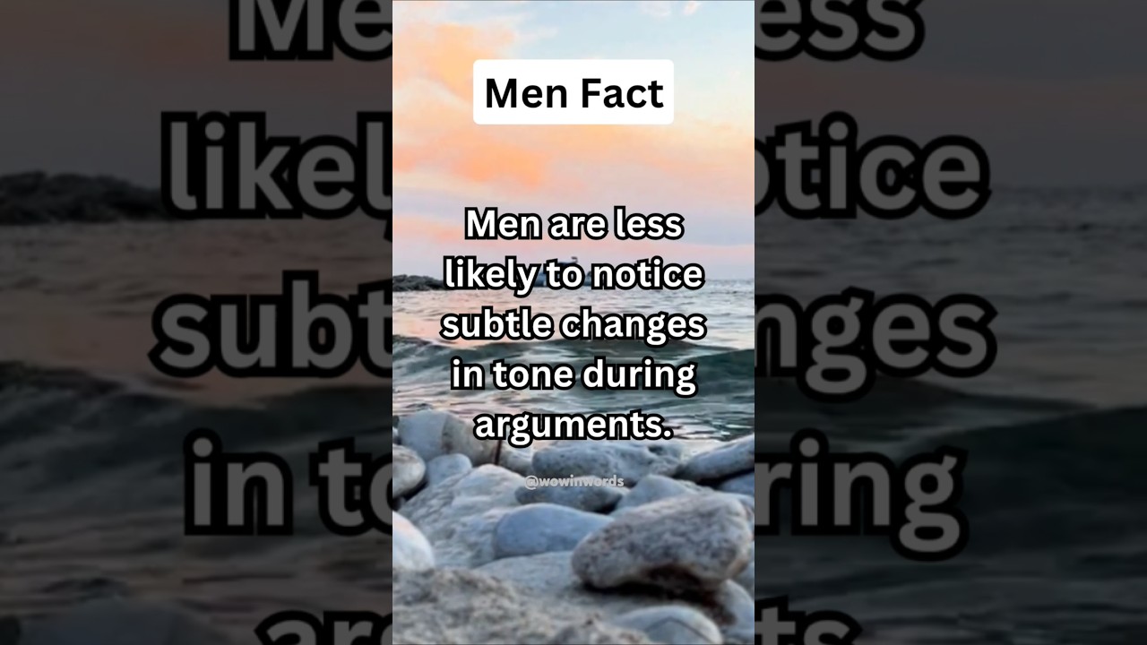 Men Fact - Men are more likely to notice subtle changes in tone during arguments..