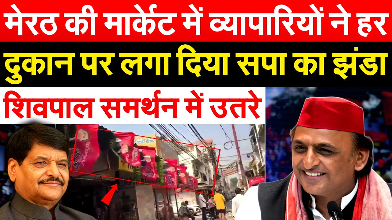 मेरठ की मार्केट में व्यापारियों ने हर दुकान पर लगा दिया सपा का झंडा...शिवपाल समर्थन में उतरे