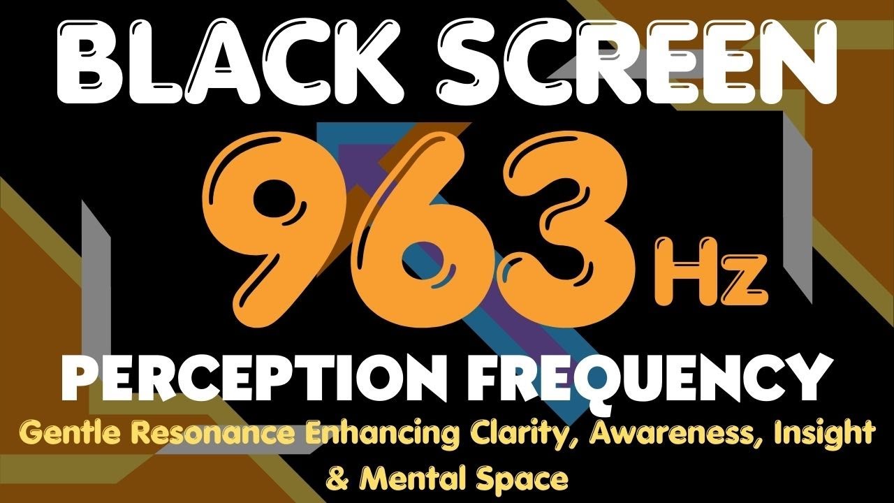 963HZ PERCEPTION FREQUENCY 🙏 Gentle Resonance Enhancing Clarity, Awareness, Insight & Mental Space