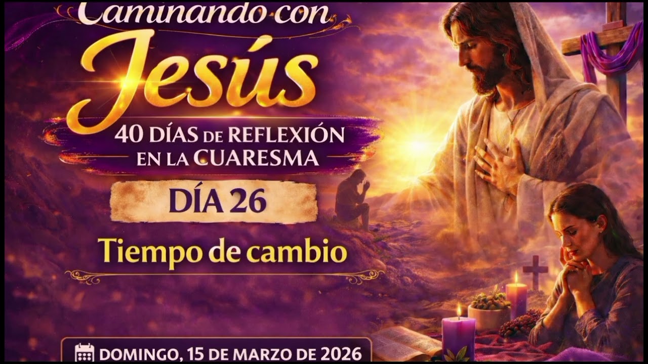 Caminando con Jesús | 40 días de reflexión en la Cuaresma – Día 26: Tiempo de cambio