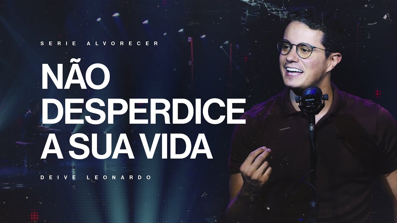 Não desperdice a sua vida | Deive Leonardo