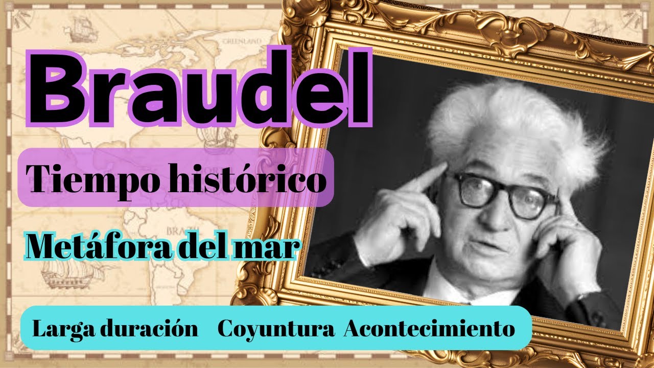 Braudel. Tiempo Hist&oacute;rico. Larga duraci&oacute;n, Coyuntura, Acontecimiento. Met&aacute;fora del mar.