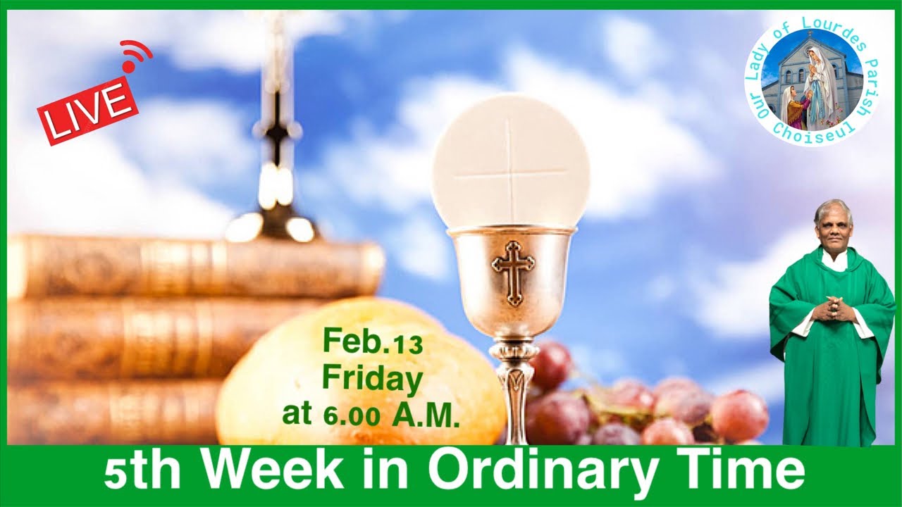 Feb.13, Friday of week 5 in Ordinary Time, Live Mass at 6.00 A.M.