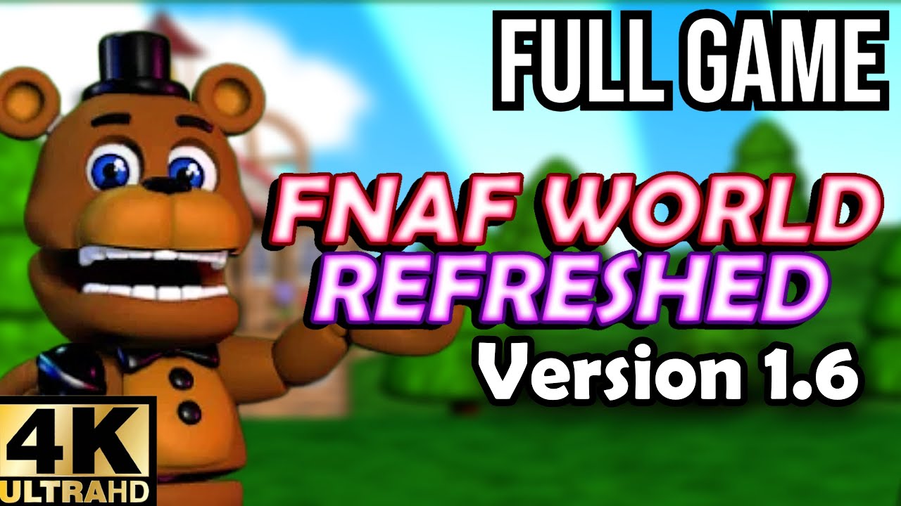 FNaF World: Refreshed [Ver. 1.6] Full Gameplay Walkthrough PC | NO COMMENTARY, 4K Longplay