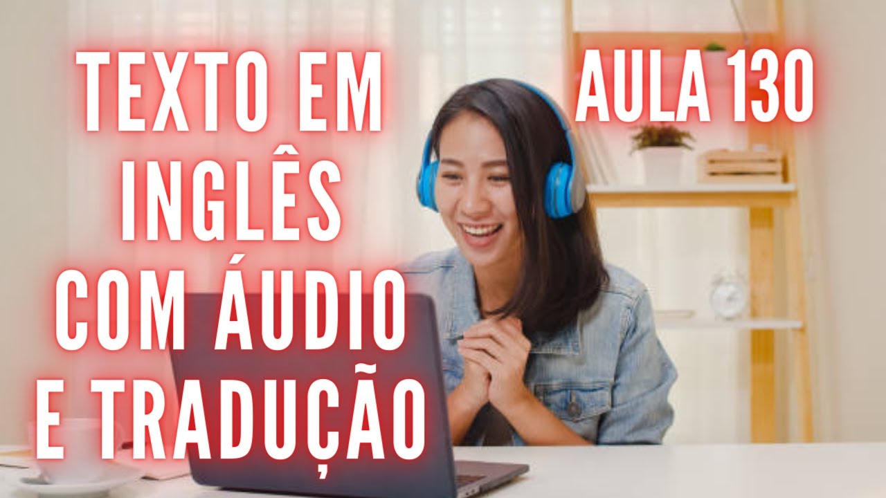 APRENDA INGLÊS COM LEITURA GUIADA - TEXTO EM INGLÊS COM ÁUDIO E TRADUÇÃO #AULA 130