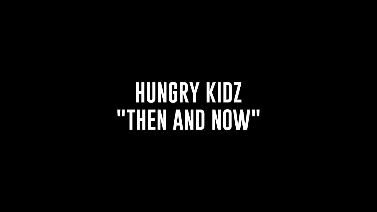 Hungry Kidz | Then And Now