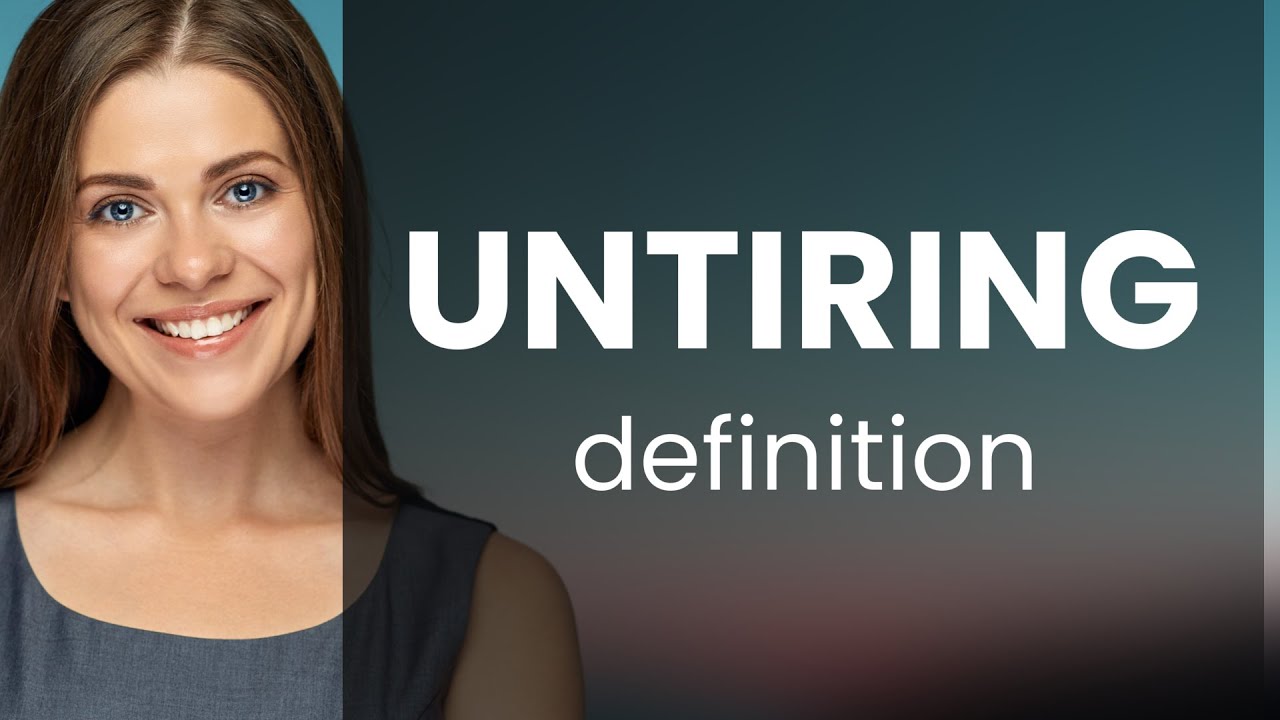 Untiring &mdash; definition of UNTIRING