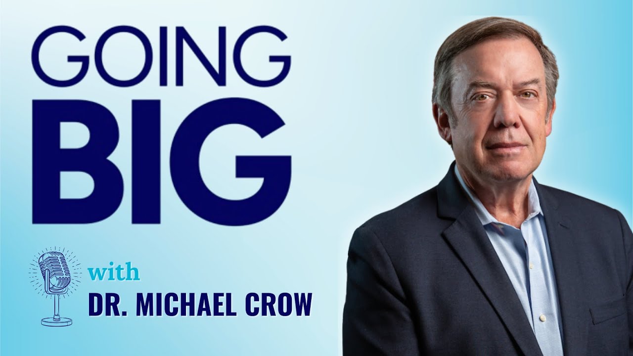 Going Big with Dr. Michael Crow: Redesigning the American University