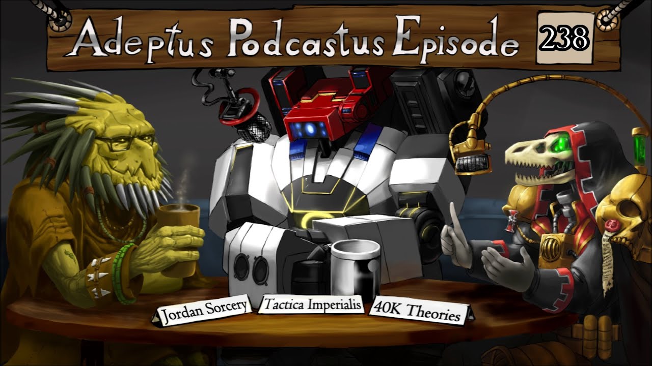 Adeptus Podcastus - A Warhammer 40,000 Podcast - Episode 238 Ft. Jordan Sorcery
