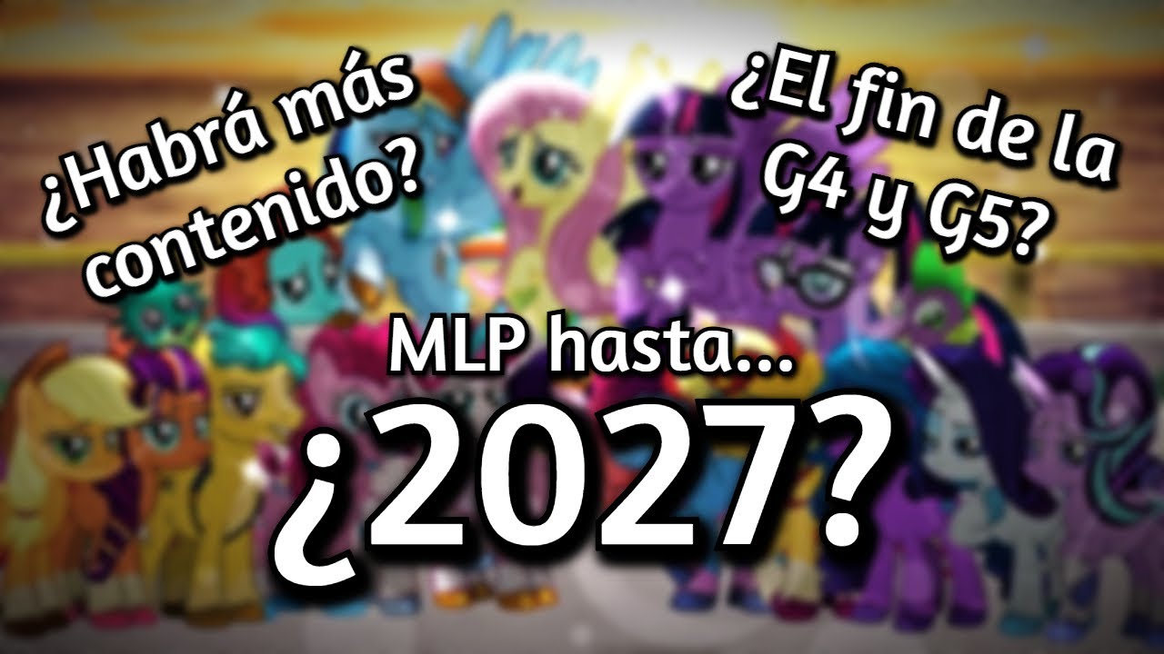 My Little Pony Hasta 2027 y... ¡¿Adiós G4 y G5?!