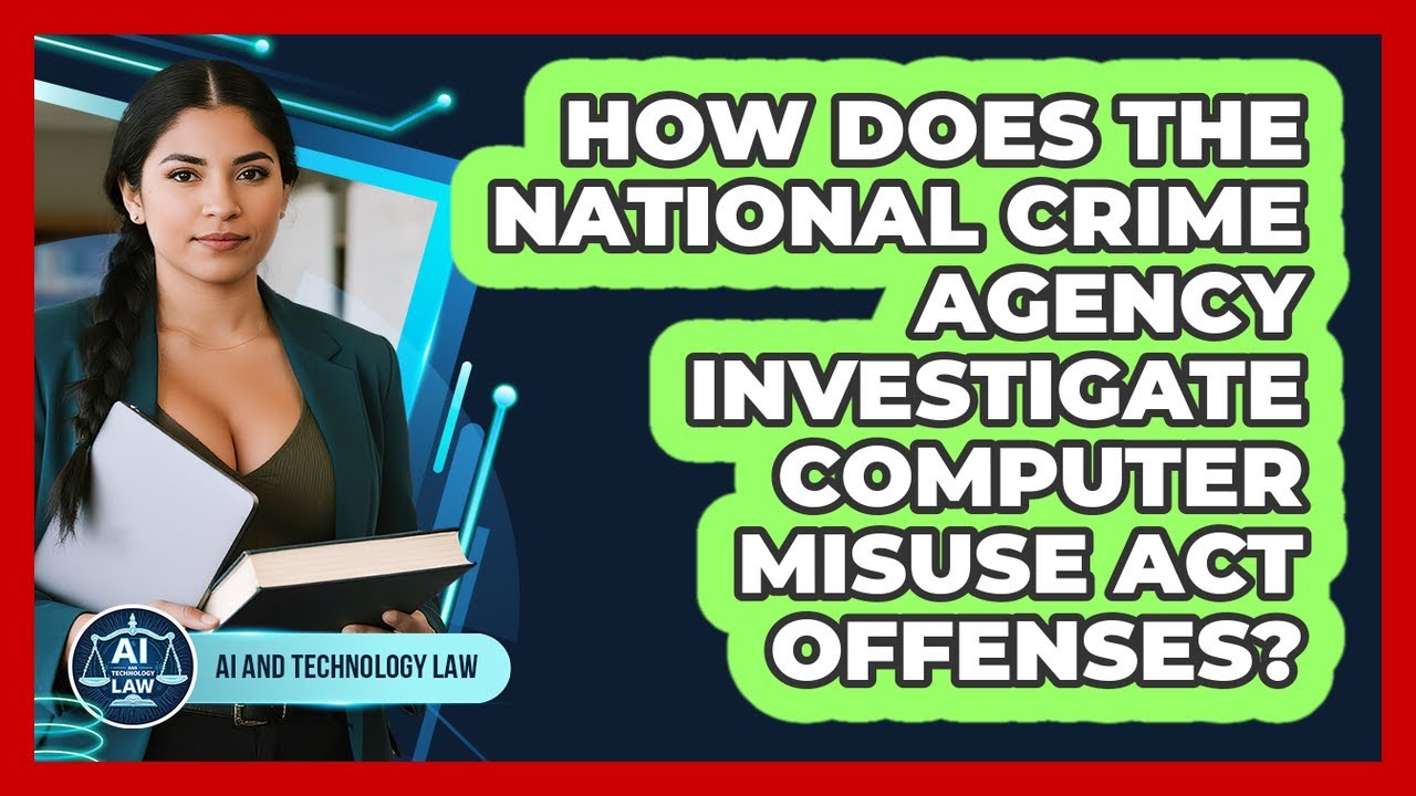 How Does The National Crime Agency Investigate Computer Misuse Act Offenses? - AI and Technology Law