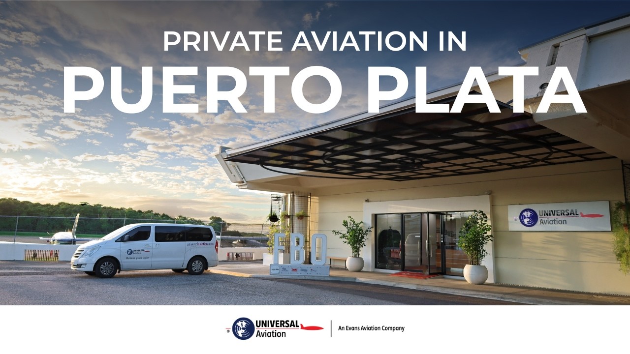 Private Aviation in Puerto Plata, Dominican Republic | Inside the Universal Aviation Experience