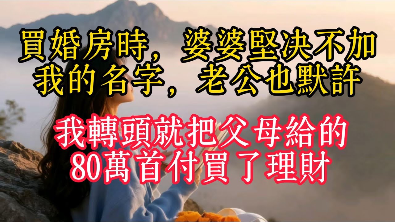 買婚房時，婆婆堅決不加我的名字，老公也默許，我轉頭就把父母給的80萬首付買了理財