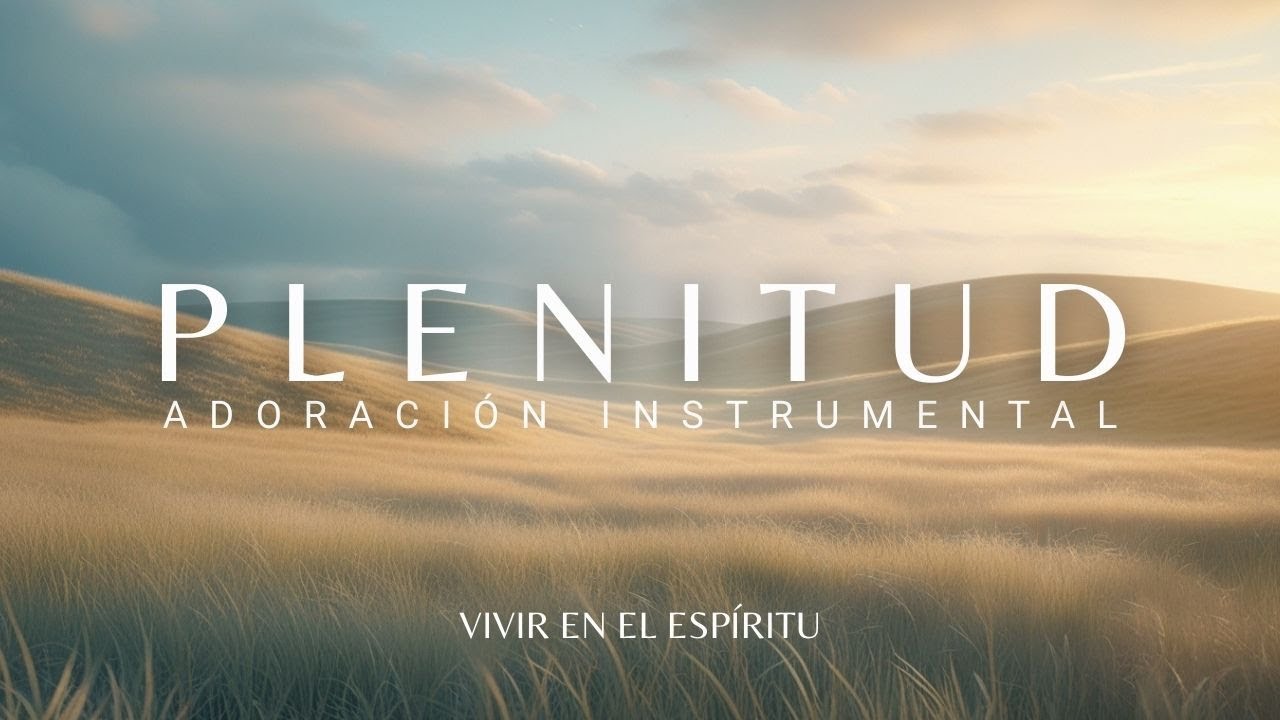 PLENITUD ⎮ Worship Instrumental para Orar ⎮ 1 Hora ⎮ Vivir en el Espíritu