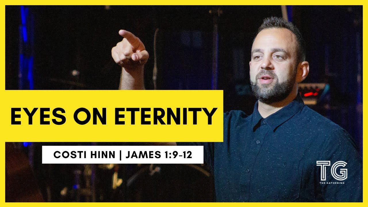 Eyes on Eternity (James 1:9-12) | Costi Hinn | The Gathering