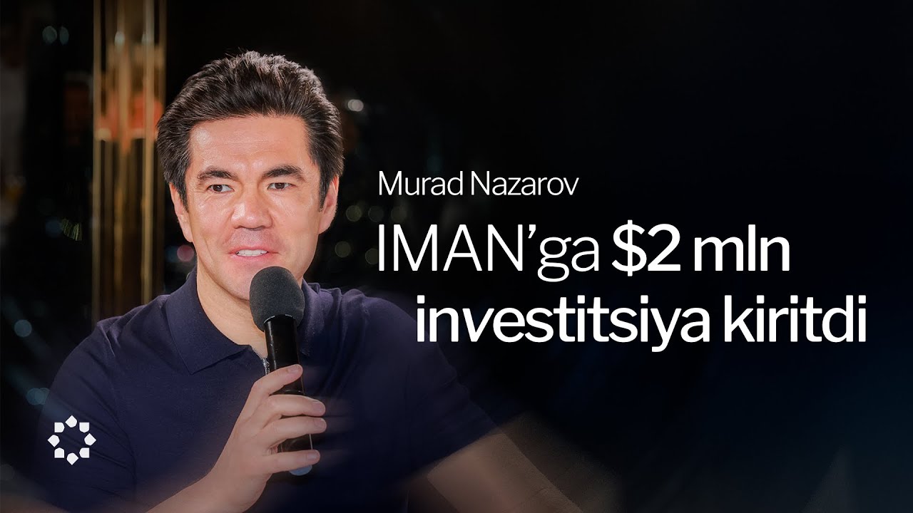 Murad Nazarov IMAN&rsquo;ga $2 mln investitsiya kiritdi