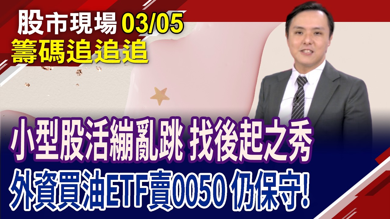 文曄.陽程出量 小型股竄出頭?外資著眼原油ETF!投信買0050.0052,跟外資對著做 也賣出航空雙雄!｜20260305(籌碼追追追)股市現場*鄭明娟(黃紫東)