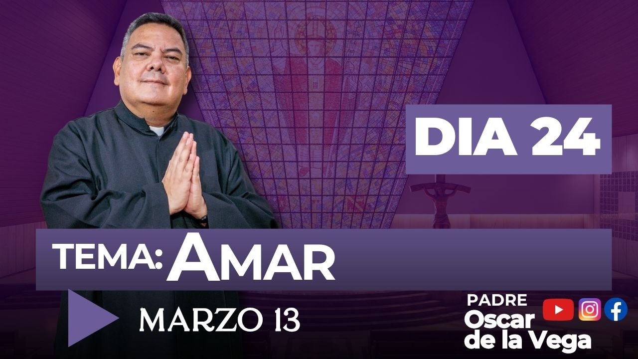 40 DIAS ORDENANDO MI VIDA CON JESUS - DIA 24 - AMAR - PadreOscarDeLaVega