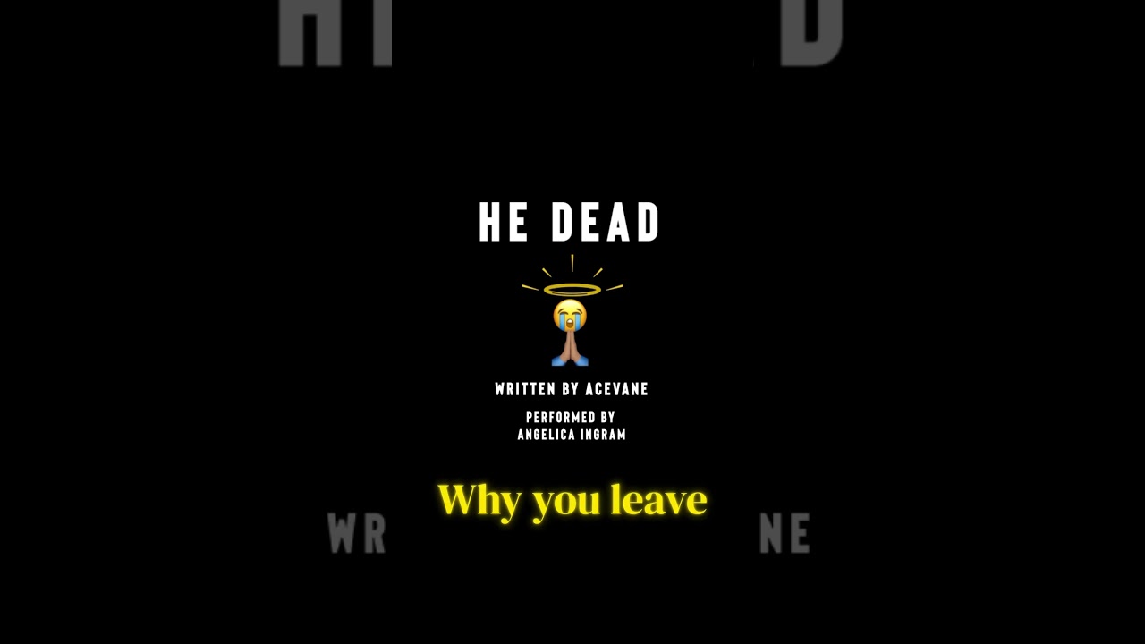 &ldquo;He Dead&rdquo;written by AceVane  Performed by Angelica Ingram