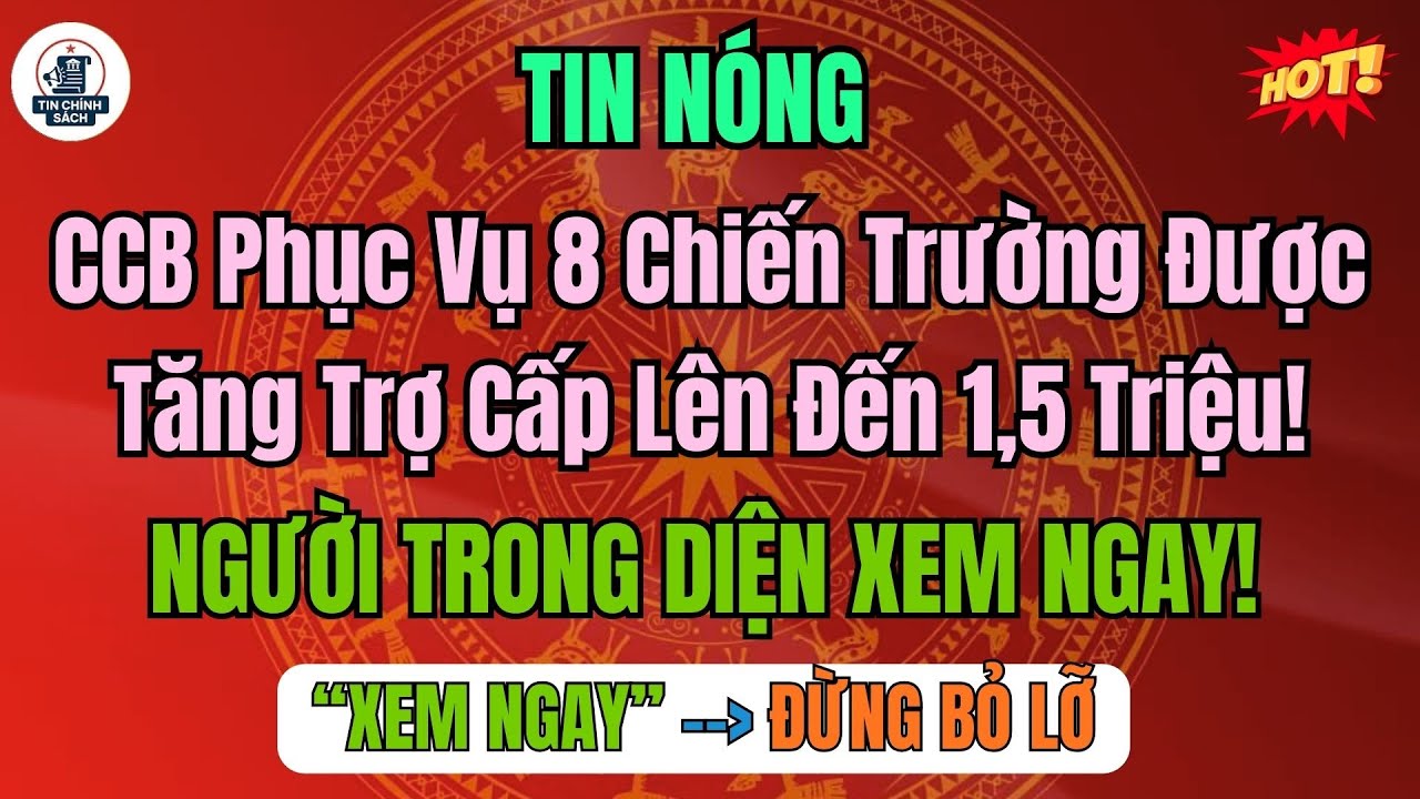 TIN NÓNG: Cựu Chiến Binh Phục Vụ 8 Chiến Trường Được Tăng Trợ Cấp Lên Đến 1,5 Triệu!