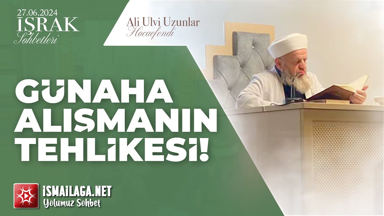İşrak Sohbetleri; Günahlara Alışmanın Tehlikesi! - Ali Ulvi Uzunlar Hoca Efendi @ismailaganet