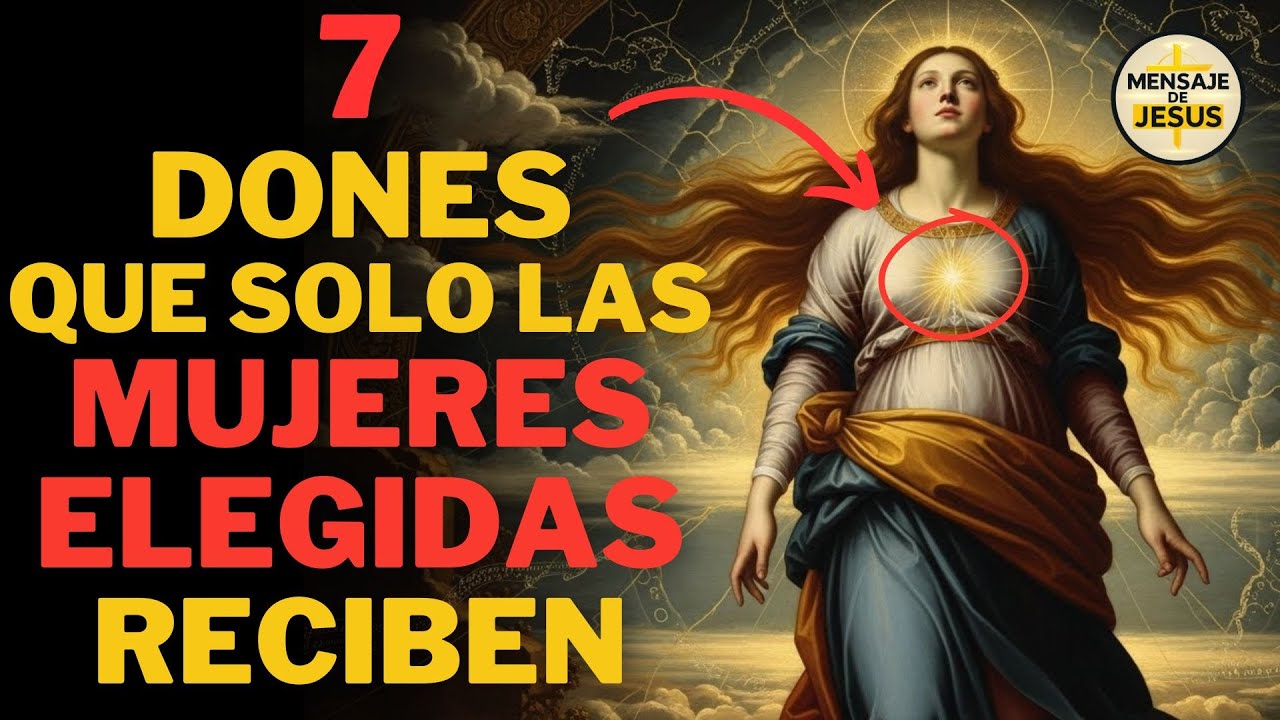 7 DONES QUE SOLO LAS MUJERES ELEGIDAS RECIBEN