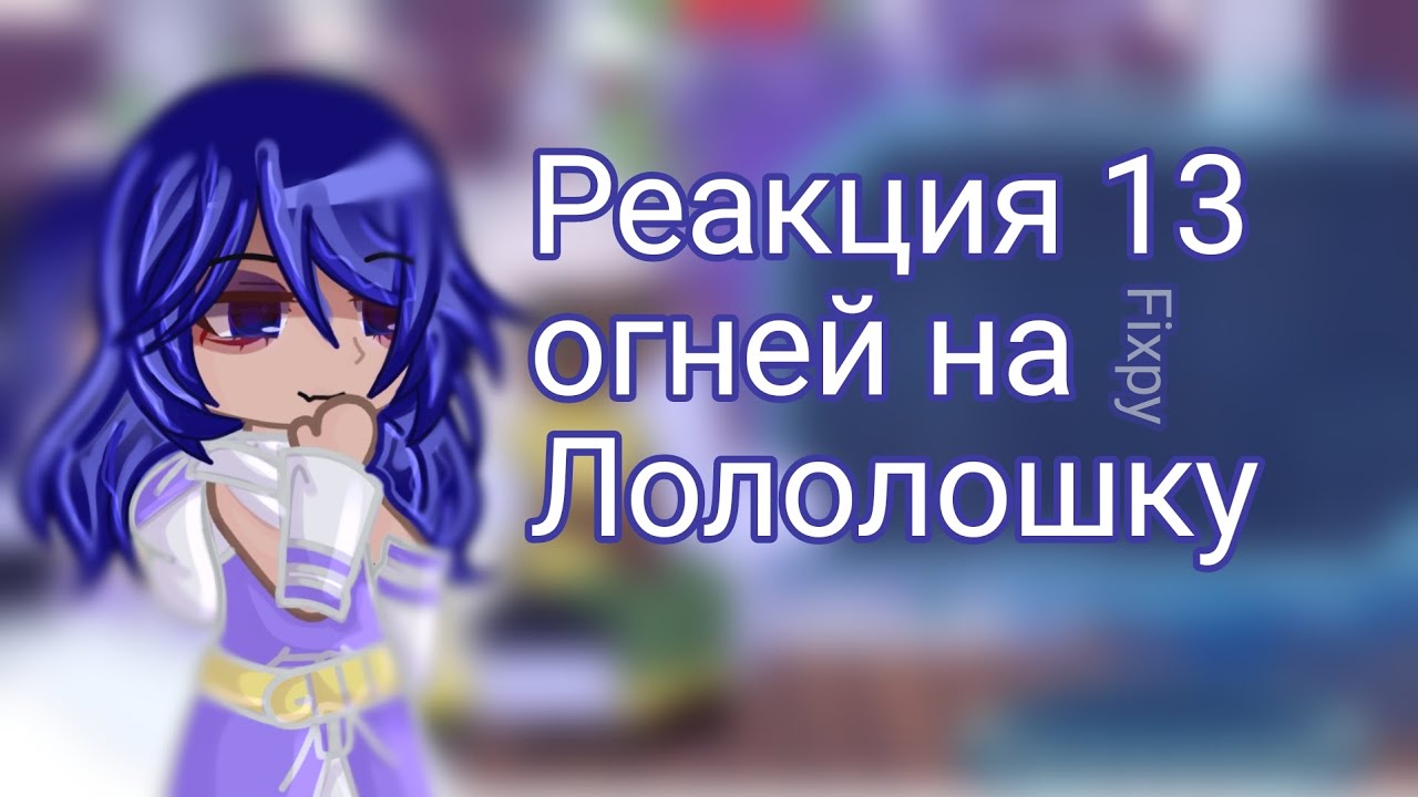 Реакция 13 огней на Лололошку |3 часть| //Fixpy//