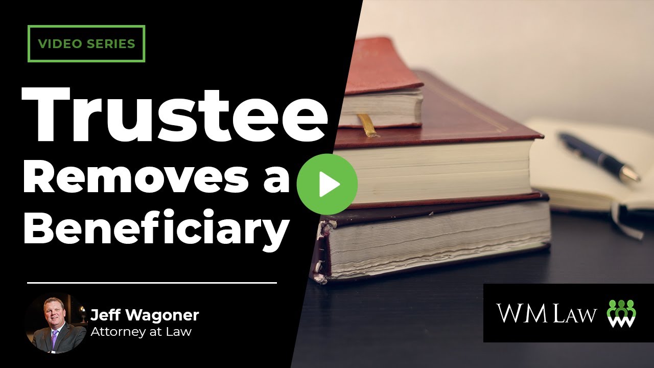 Can a Trustee Remove a Beneficiary From a Trust? W M Law