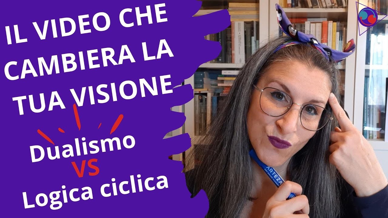 IL VIDEO CHE CAMBIERA PER SEMPRE IL MODO IN CUI VEDI IL MONDO: pensiero dualista e logica ciclica