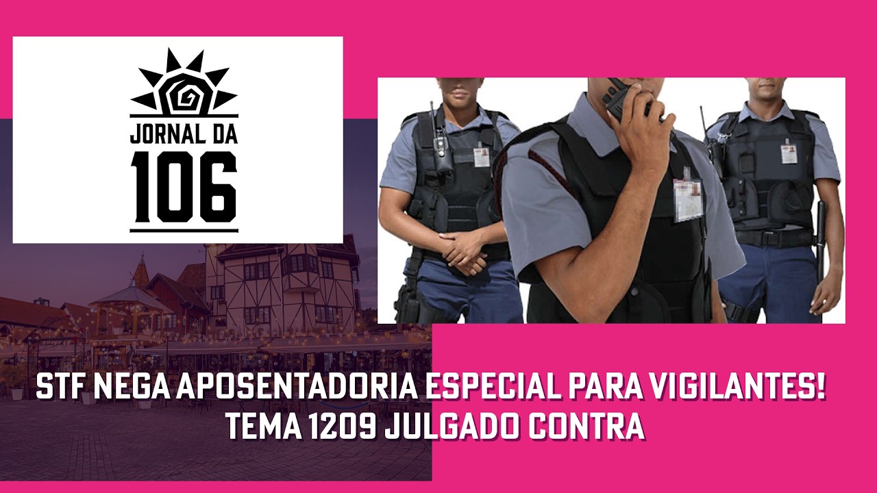 STF Nega Aposentadoria Especial para Vigilantes! Tema 1209 Julgado Contra