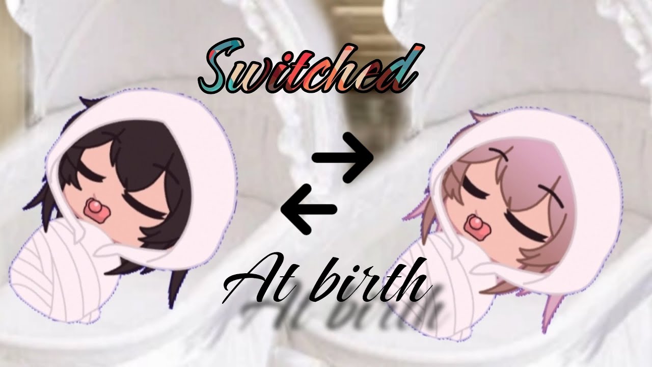 Switched at birth|||gacha|||princessmoonstar||||