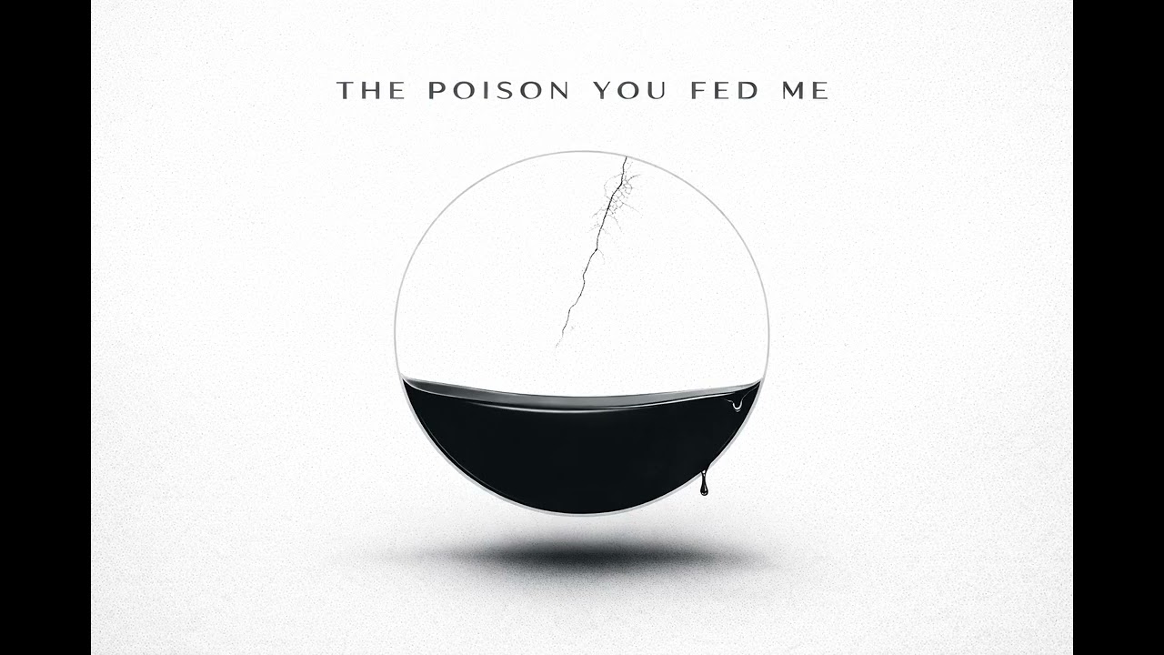 The Poison You Fed Me