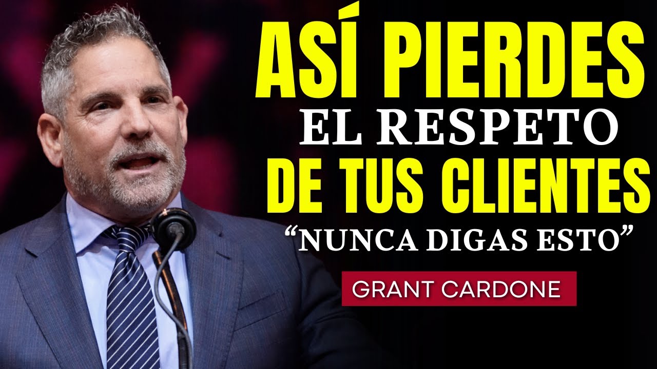 Lo que JAMÁS Debes Decirle a un Cliente de Alto Valor | Grant Cardone