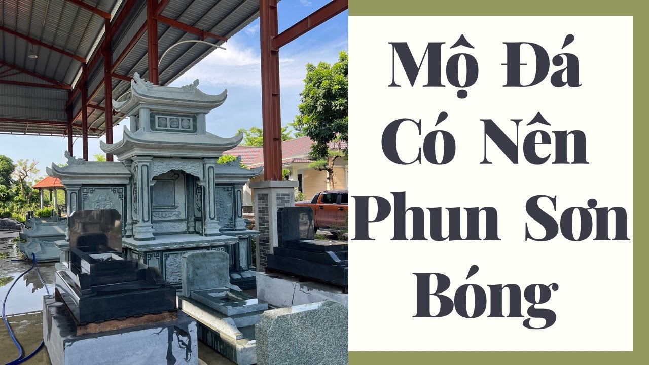 Tại Sao Lăng Mộ Đá Lại Phải Phun Sơn Bóng Lên , Có Đẹp Hơn Không | Đá Mỹ Nghệ Anh Quân