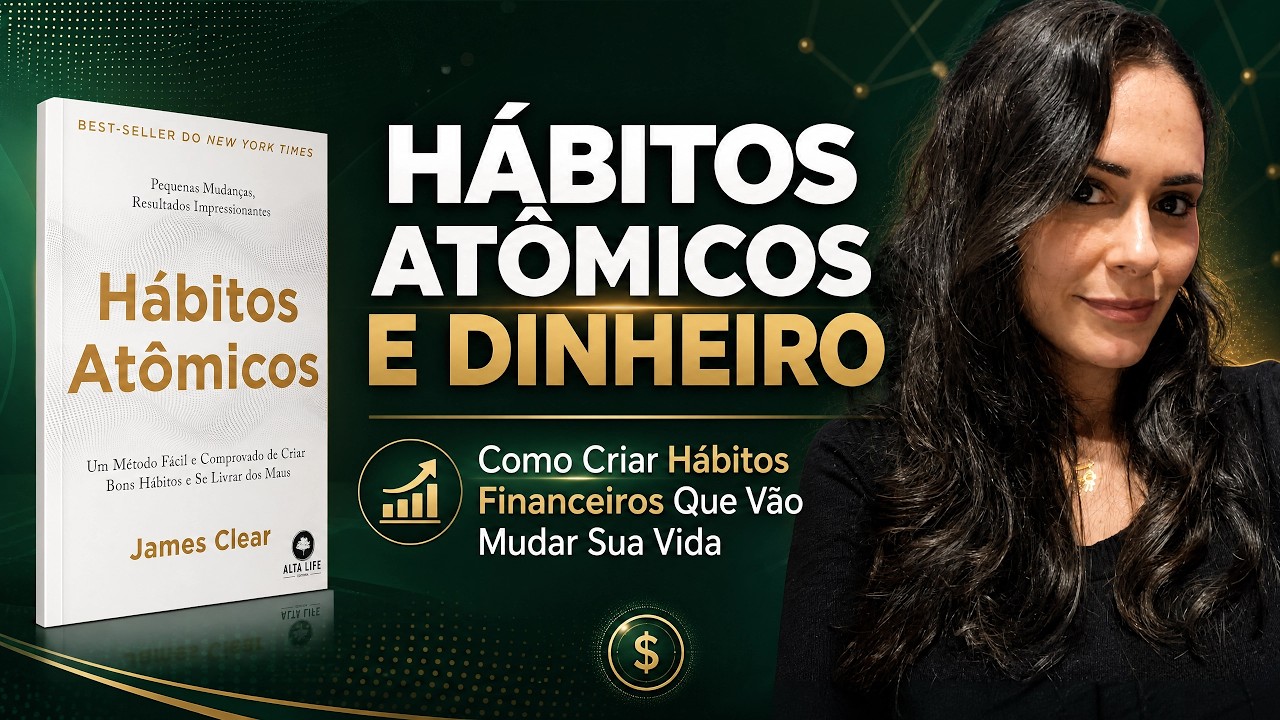 Hábitos Atômicos e Dinheiro: Como Criar Hábitos Financeiros Que Vão Mudar Sua Vida