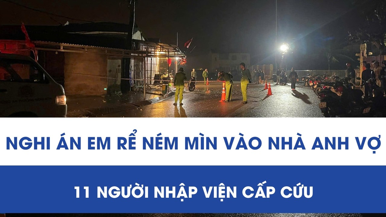 Nghi án em rể ném mìn vào nhà anh vợ, 11 người nhập viện cấp cứu