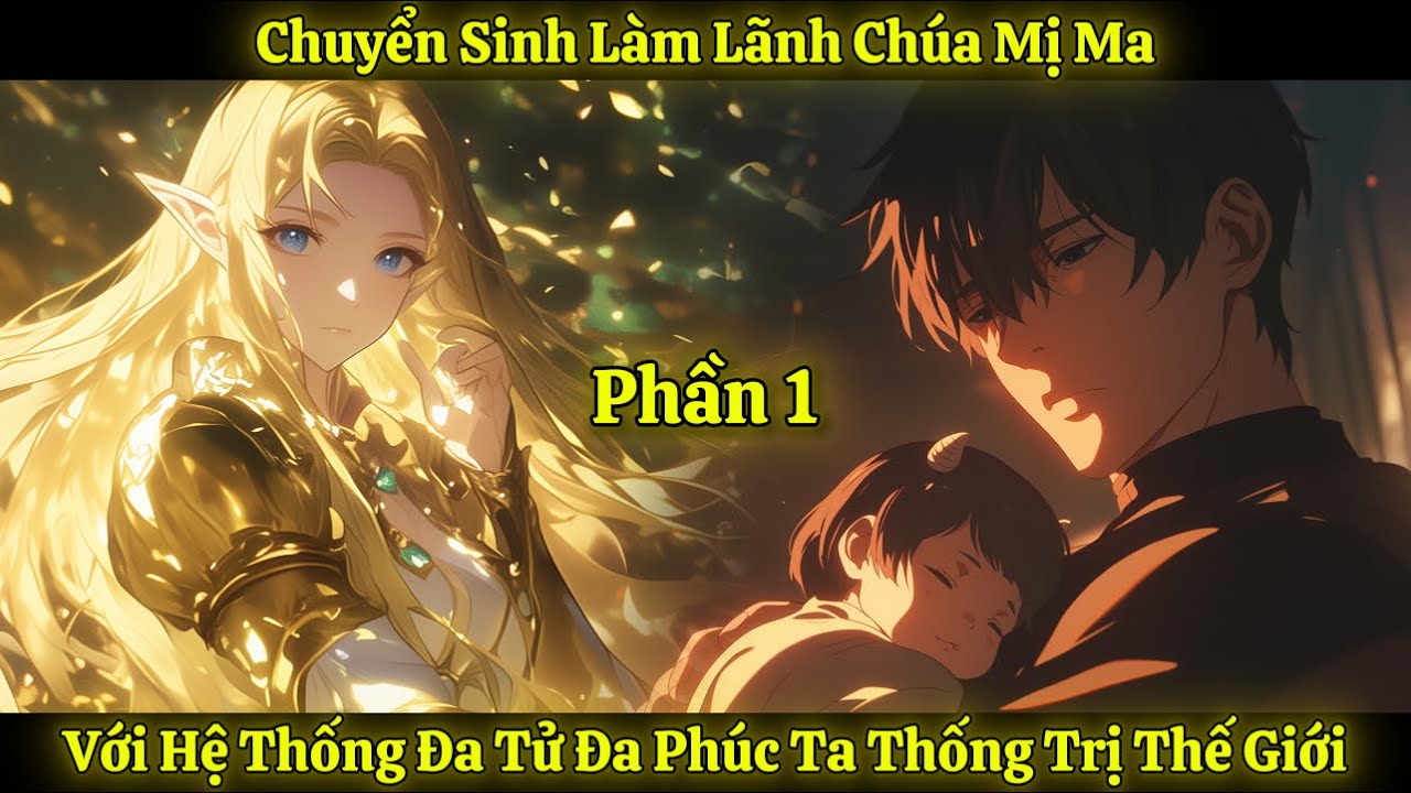 Chuyển Sinh Làm Lãnh Chúa Mị Ma, Với Hệ Thống Đa Tử Đa Phúc Ta Thống Trị Thế Giới | Phần 1
