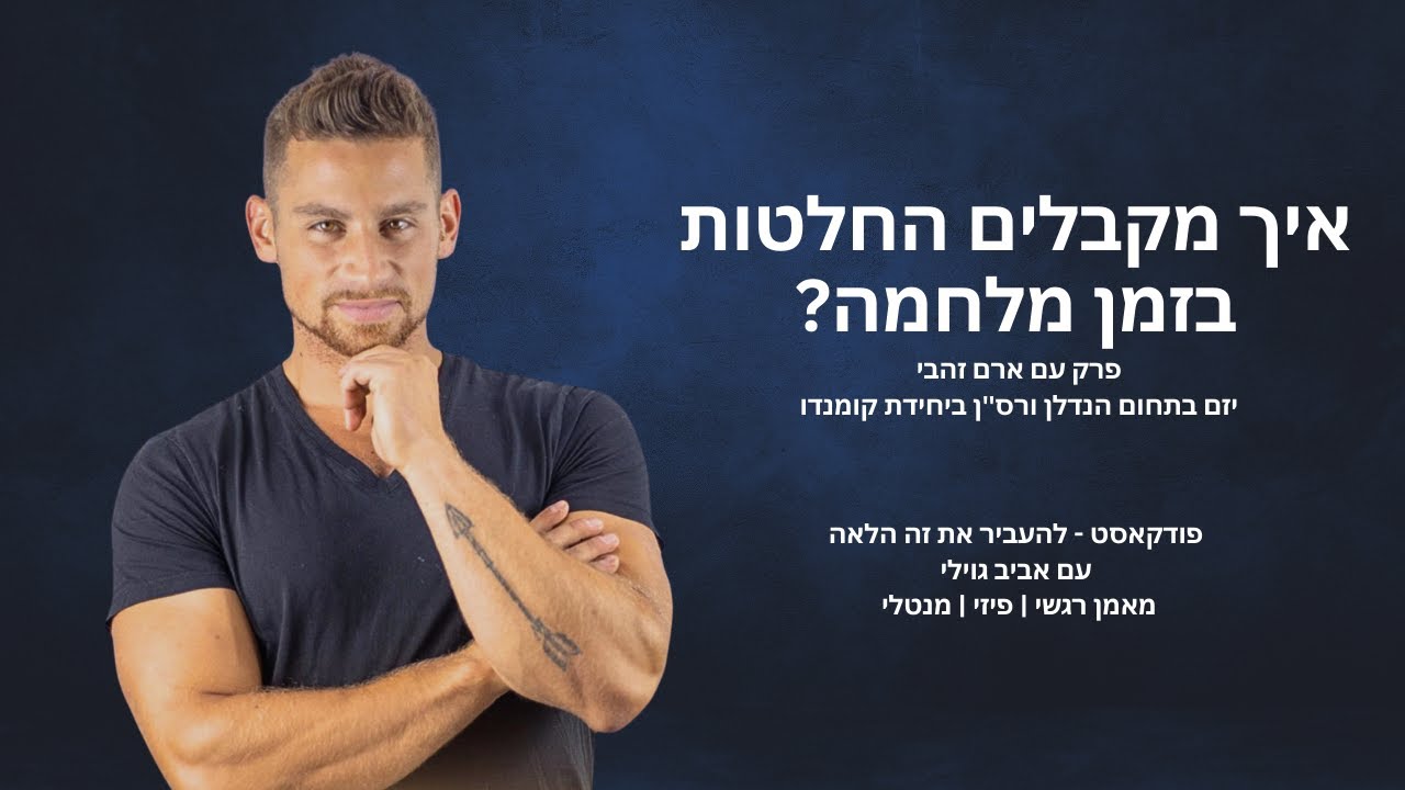 פרק 7 - איך מקבלים החלטות בזמן מלחמה עם ארם זהבי - אביב גוילי