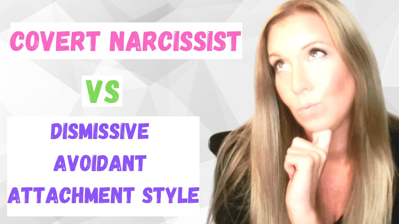 Covert Narcissist or Dismissive Avoidant? Are they the same thing?