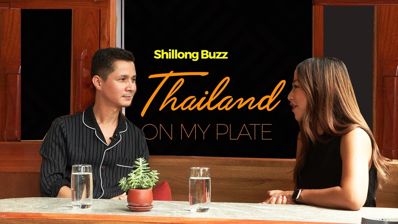 Shillong Buzz || Thailand On My Plate