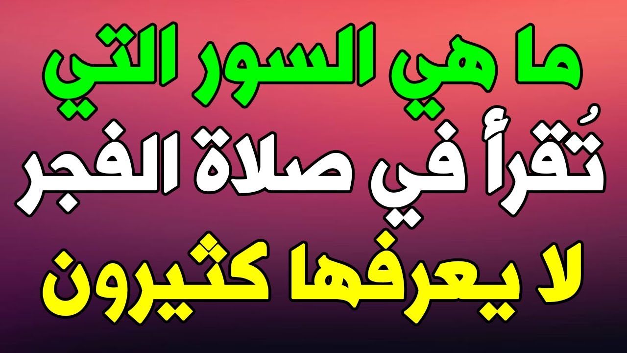 ما هي السور التي تُقرأ في صلاة الفجر بعد سورة الفاتحة ؟ لا يعرفها كثير منم المسلمين