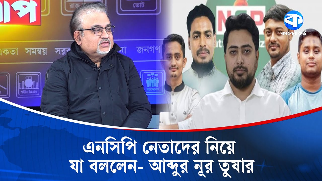 আদর্শ পছন্দ নয় কিন্তু আসন পছন্দের | NCP Leaders | Abdun Noor Tushar | Kaler Sanglap