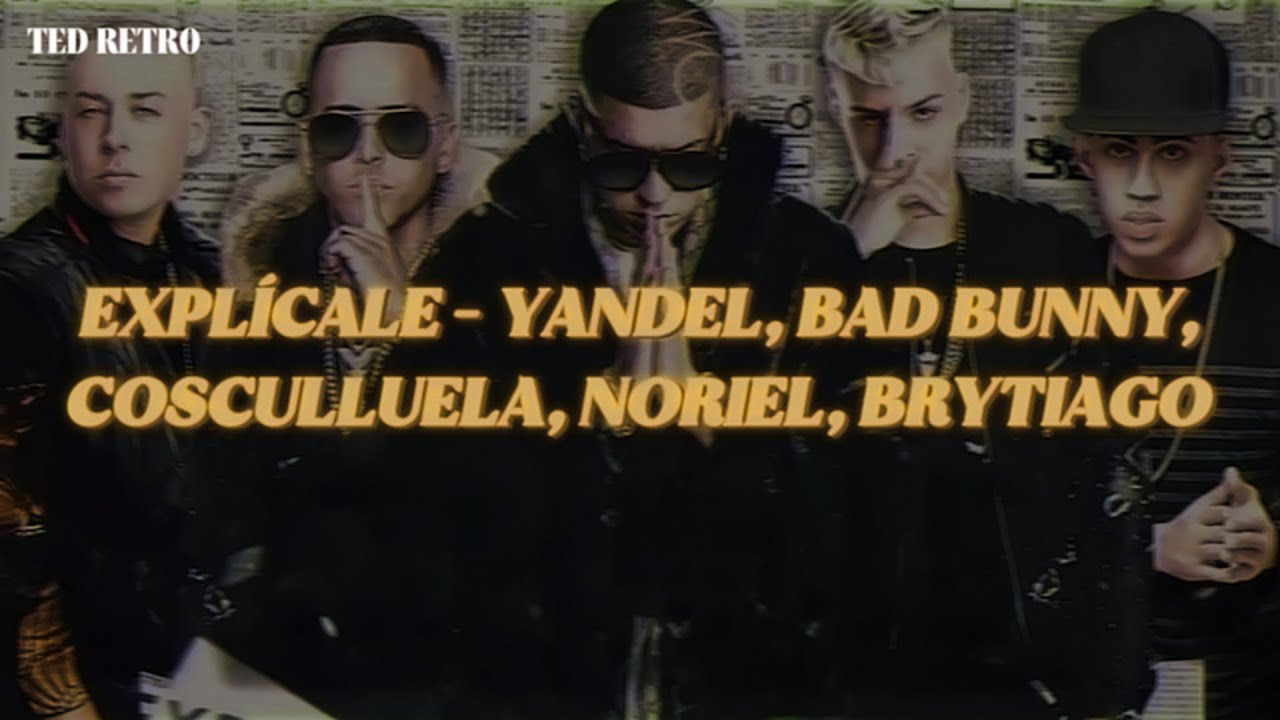Yandel, Bad Bunny, Cosculluela, Noriel, Brytiago - Explícale Remix (Letra/Lyrics)