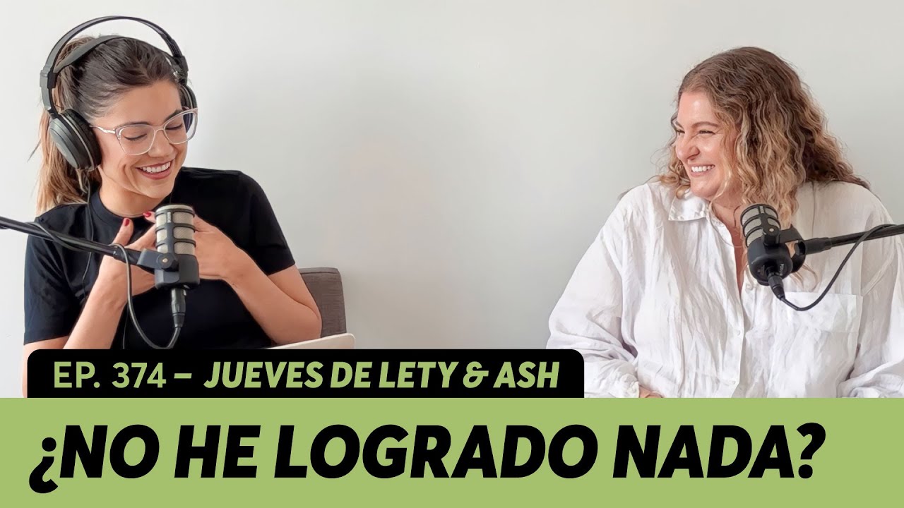 374. Tengo 30 y… ¿no he logrado nada? | Jueves de Lety & Ash