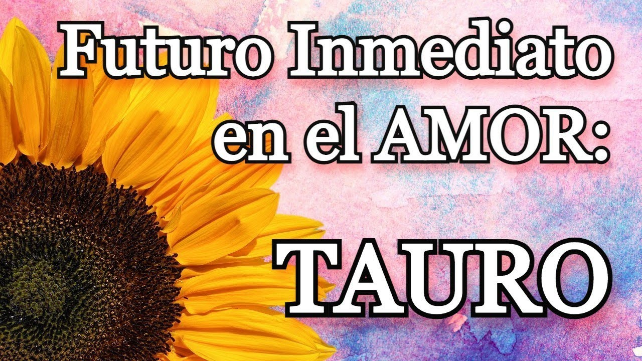 Tauro. Futuro Inmediato Amoroso 🌟🌻🌟